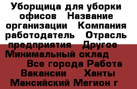 Уборщица для уборки офисов › Название организации ­ Компания-работодатель › Отрасль предприятия ­ Другое › Минимальный оклад ­ 14 000 - Все города Работа » Вакансии   . Ханты-Мансийский,Мегион г.